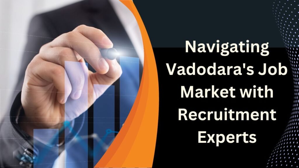 Vadodara's Job Market with Recruitment Experts